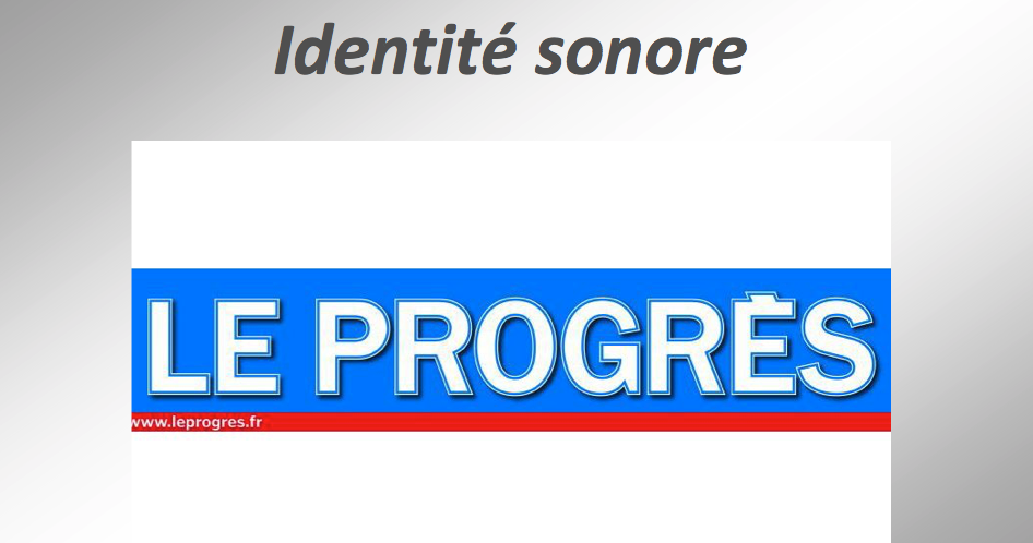 IDENTITE SONORE : "Le Progrès". Création